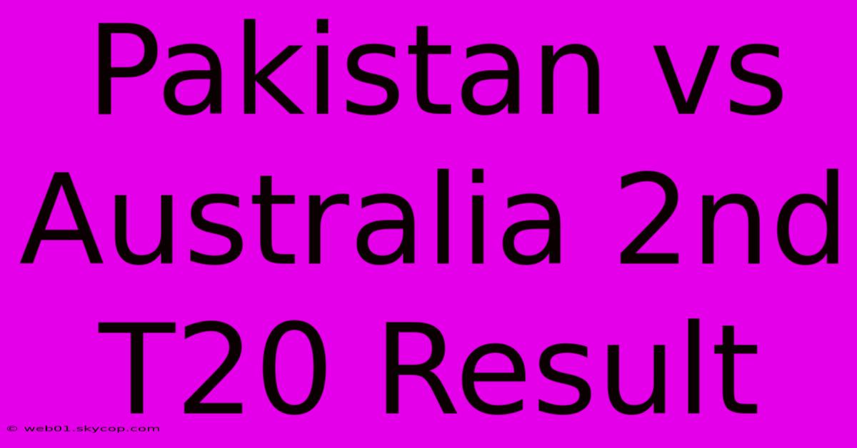 Pakistan Vs Australia 2nd T20 Result