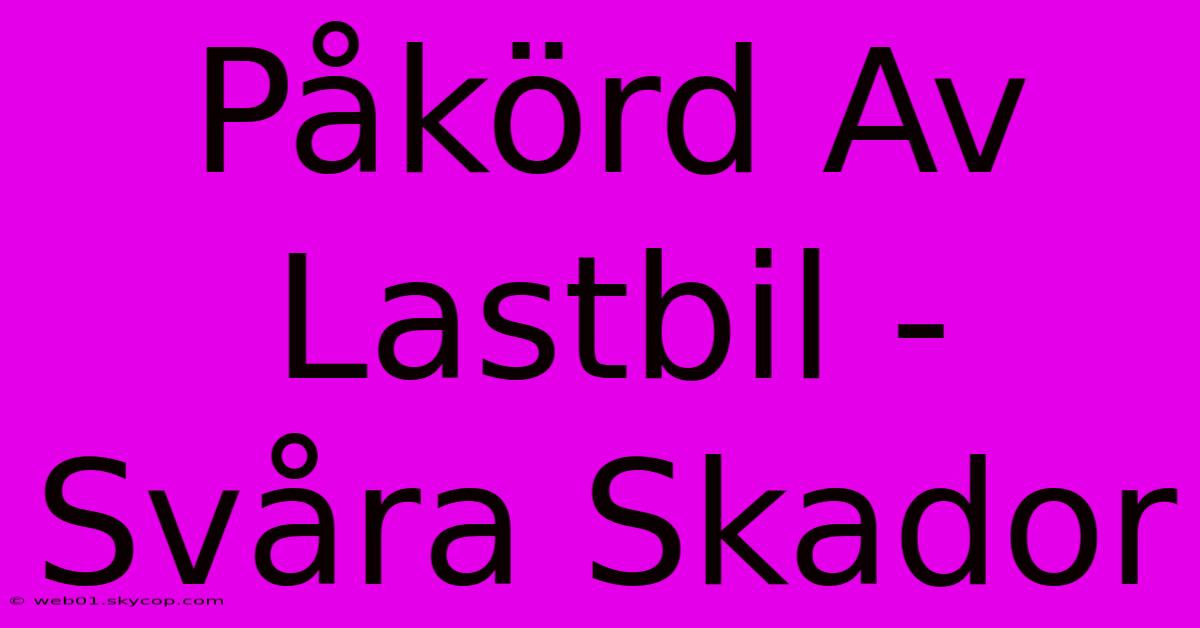 Påkörd Av Lastbil - Svåra Skador