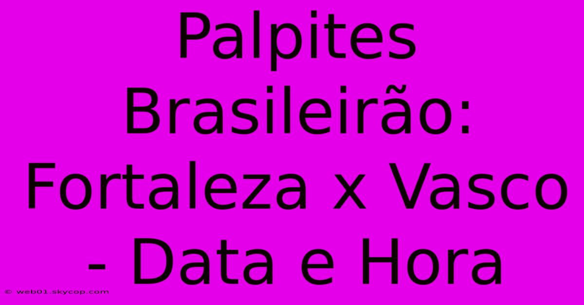 Palpites Brasileirão: Fortaleza X Vasco - Data E Hora