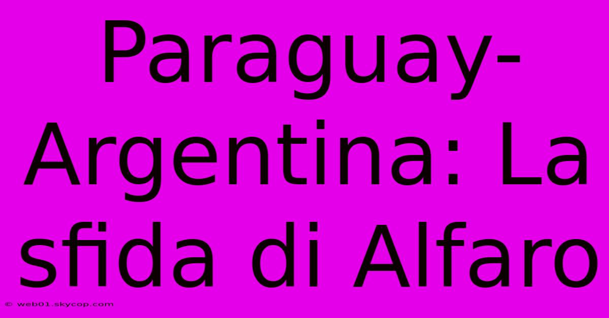 Paraguay-Argentina: La Sfida Di Alfaro  