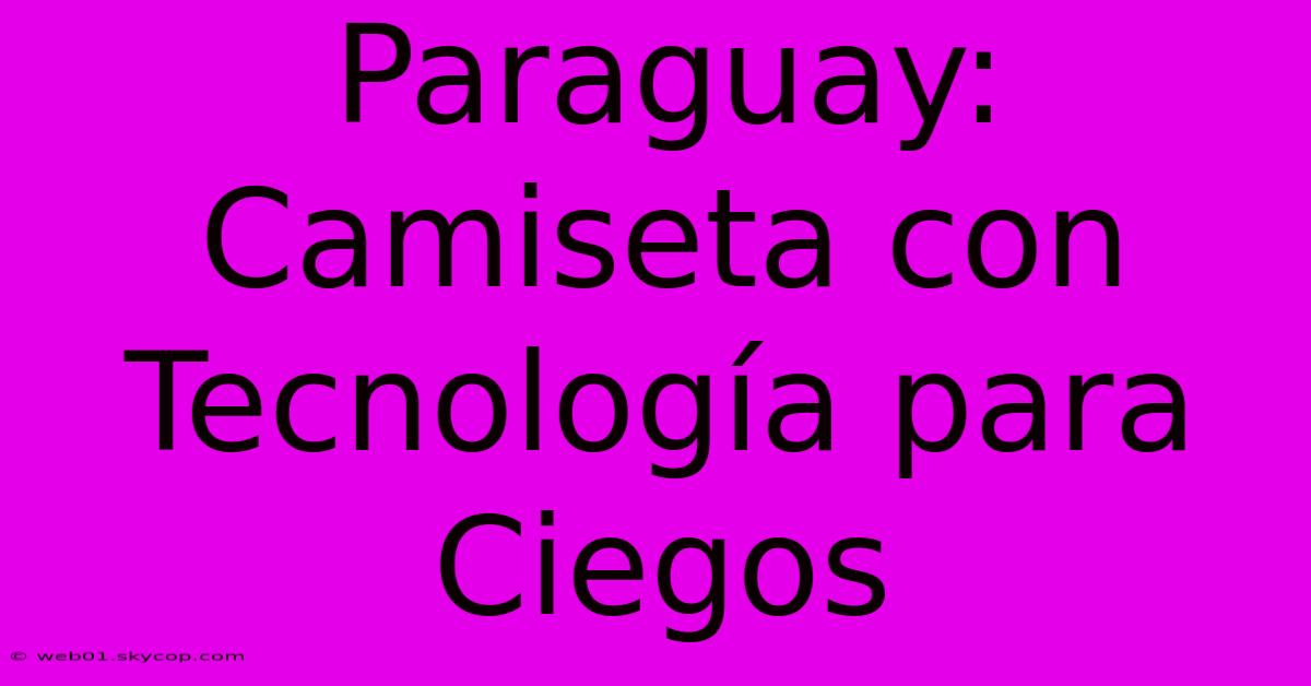 Paraguay: Camiseta Con Tecnología Para Ciegos