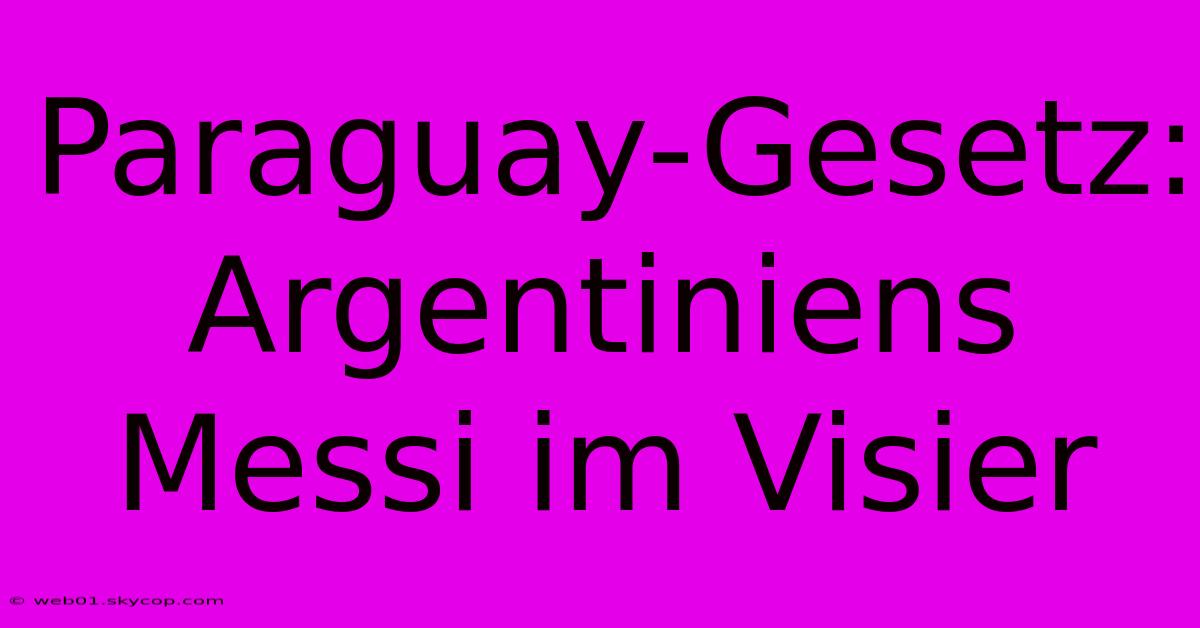 Paraguay-Gesetz: Argentiniens Messi Im Visier