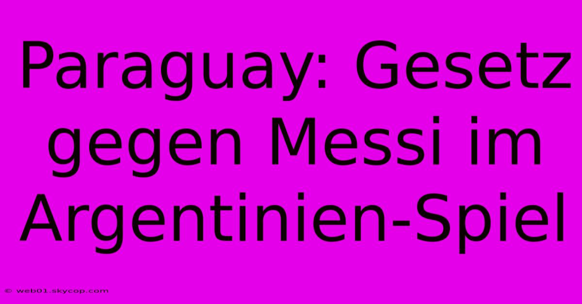 Paraguay: Gesetz Gegen Messi Im Argentinien-Spiel