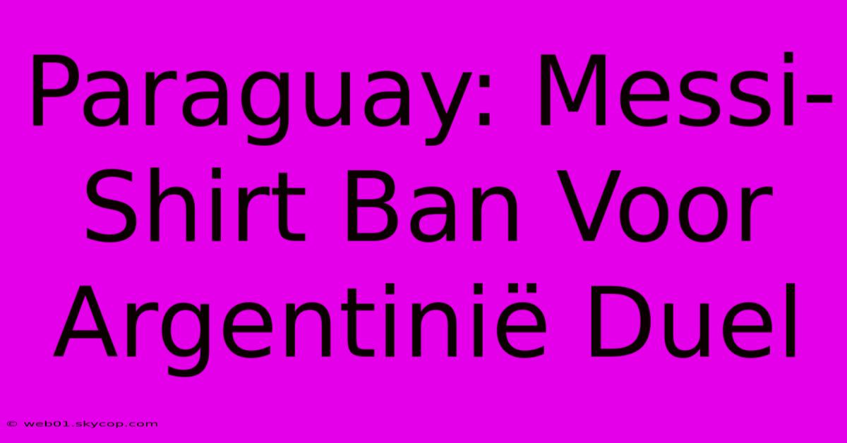 Paraguay: Messi-Shirt Ban Voor Argentinië Duel