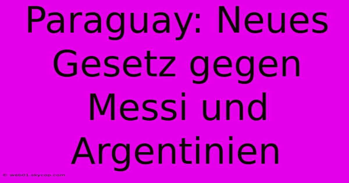 Paraguay: Neues Gesetz Gegen Messi Und Argentinien