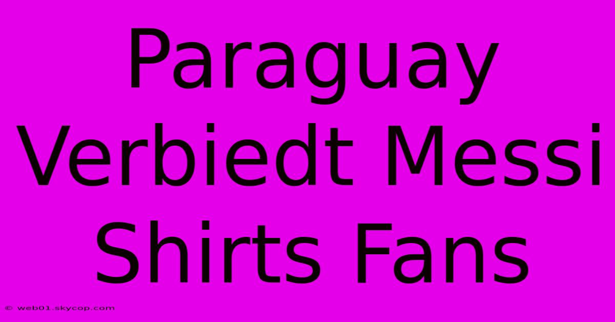 Paraguay Verbiedt Messi Shirts Fans 