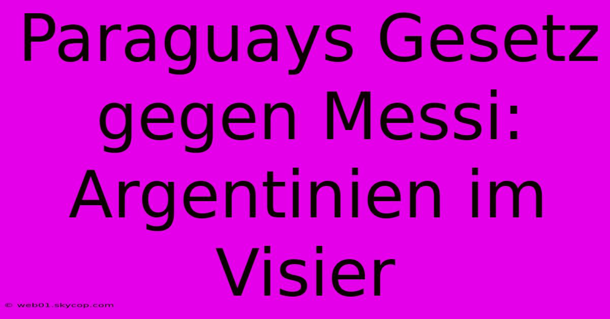 Paraguays Gesetz Gegen Messi: Argentinien Im Visier