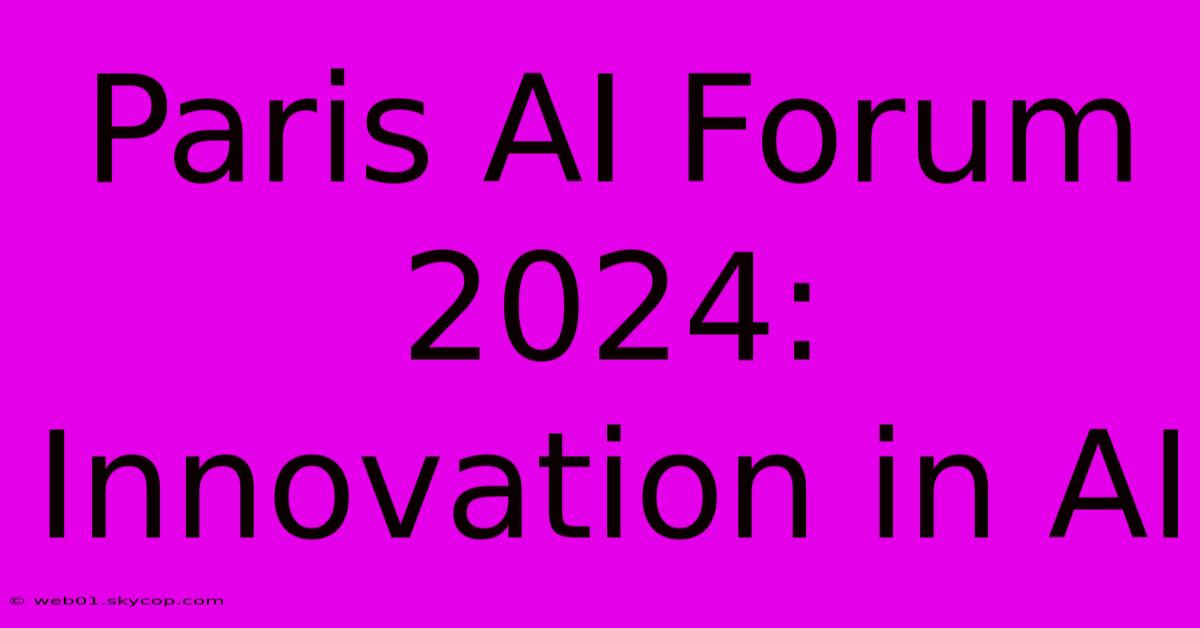 Paris AI Forum 2024: Innovation In AI