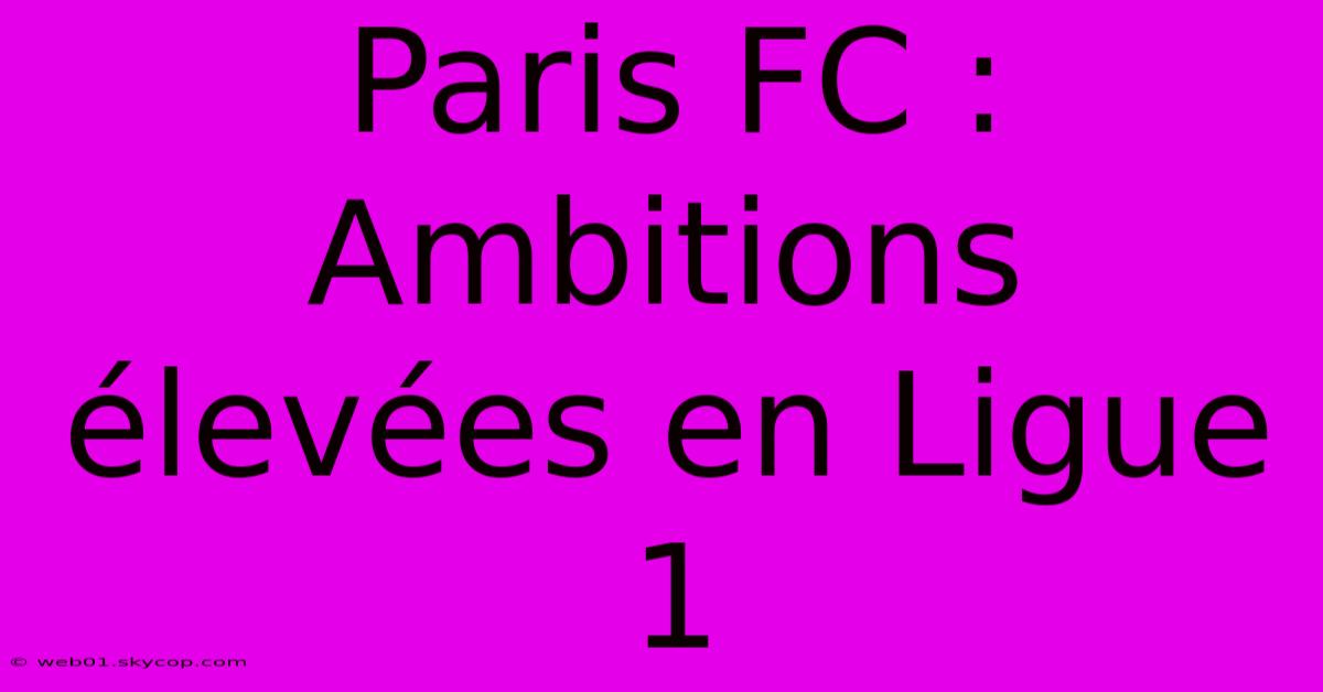 Paris FC : Ambitions Élevées En Ligue 1