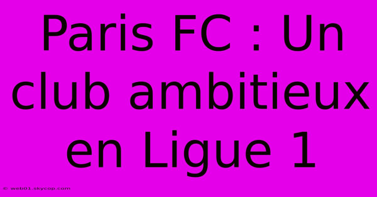 Paris FC : Un Club Ambitieux En Ligue 1