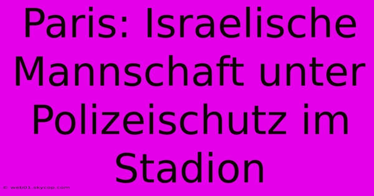 Paris: Israelische Mannschaft Unter Polizeischutz Im Stadion