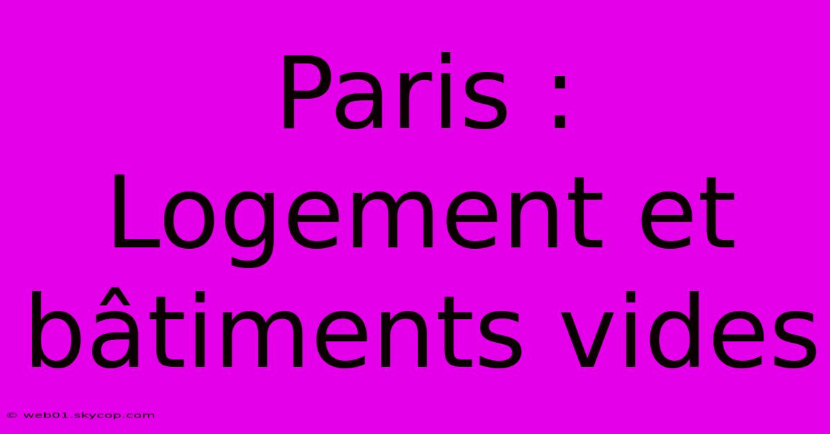 Paris : Logement Et Bâtiments Vides 