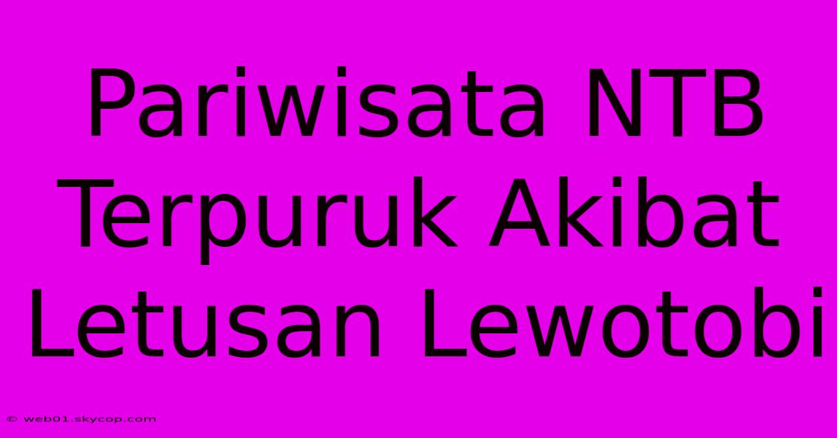 Pariwisata NTB Terpuruk Akibat Letusan Lewotobi 