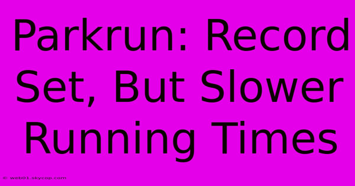 Parkrun: Record Set, But Slower Running Times 