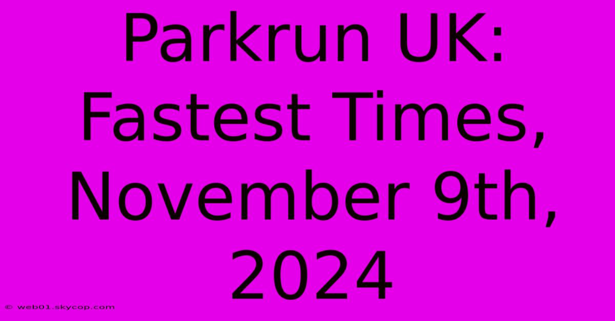 Parkrun UK: Fastest Times, November 9th, 2024