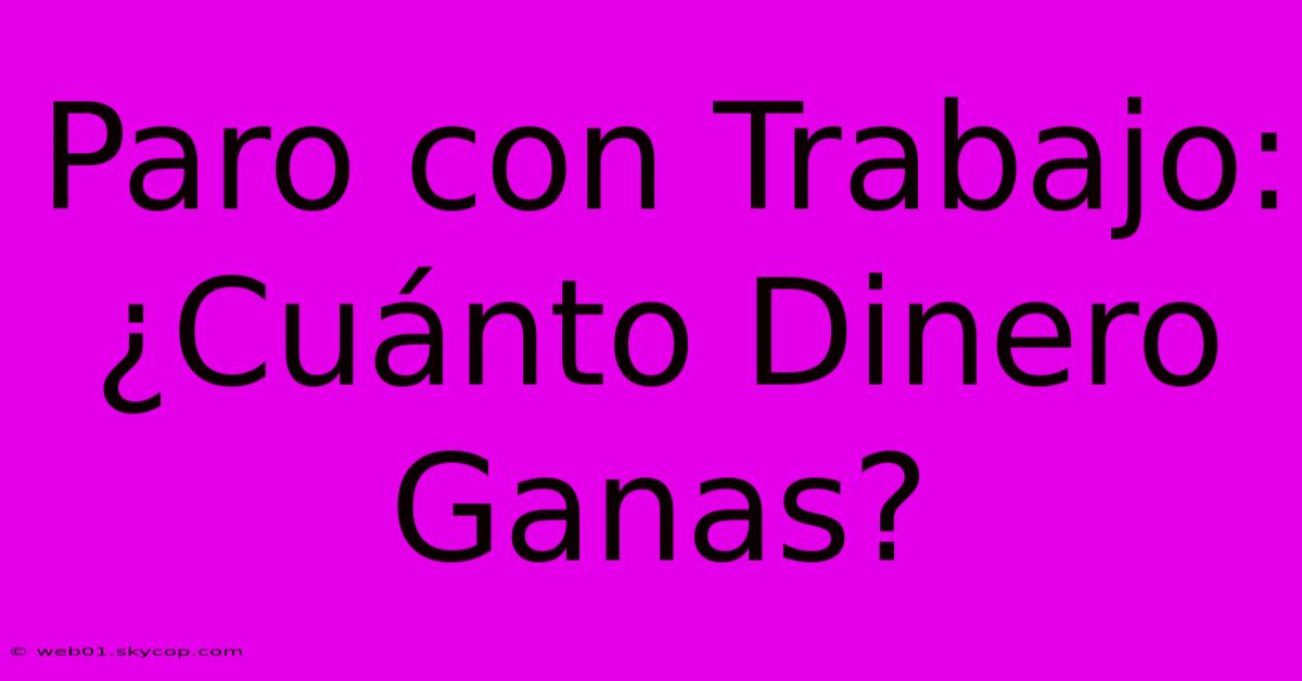 Paro Con Trabajo: ¿Cuánto Dinero Ganas?