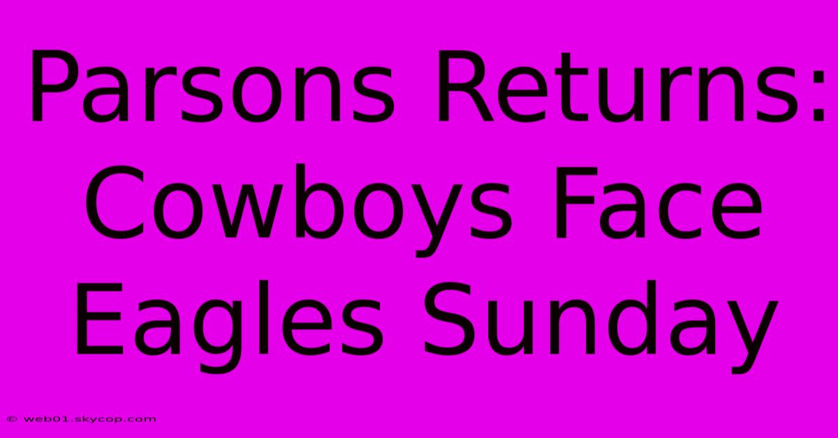 Parsons Returns: Cowboys Face Eagles Sunday 