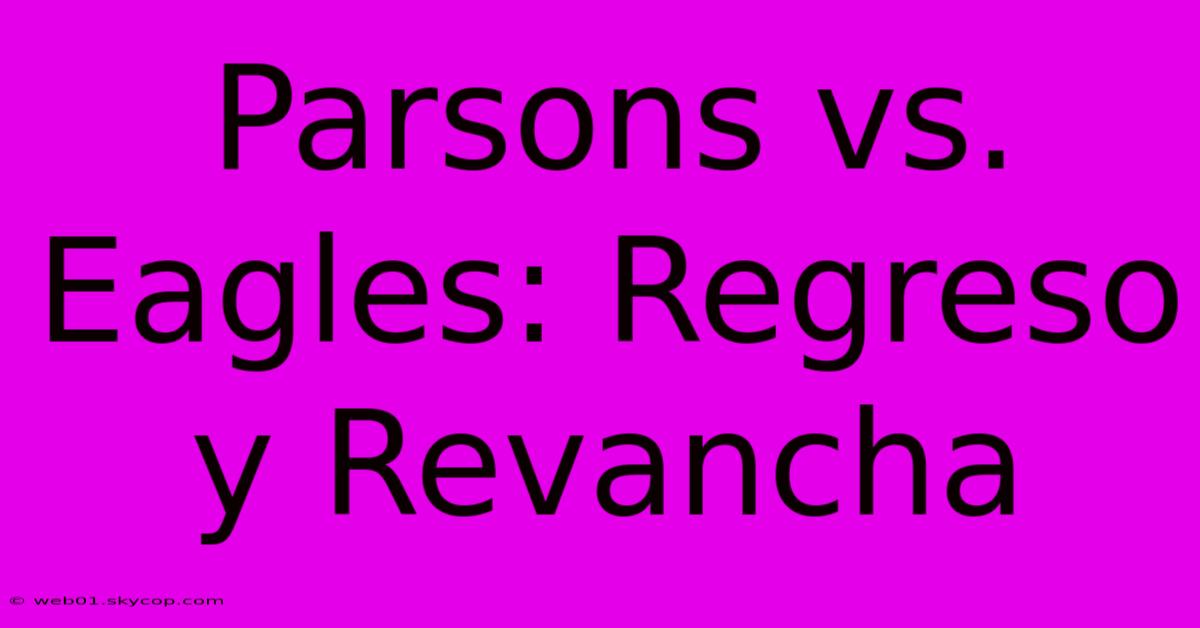 Parsons Vs. Eagles: Regreso Y Revancha