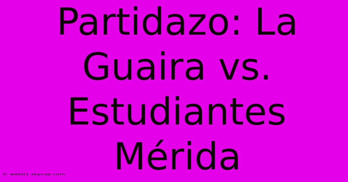 Partidazo: La Guaira Vs. Estudiantes Mérida  