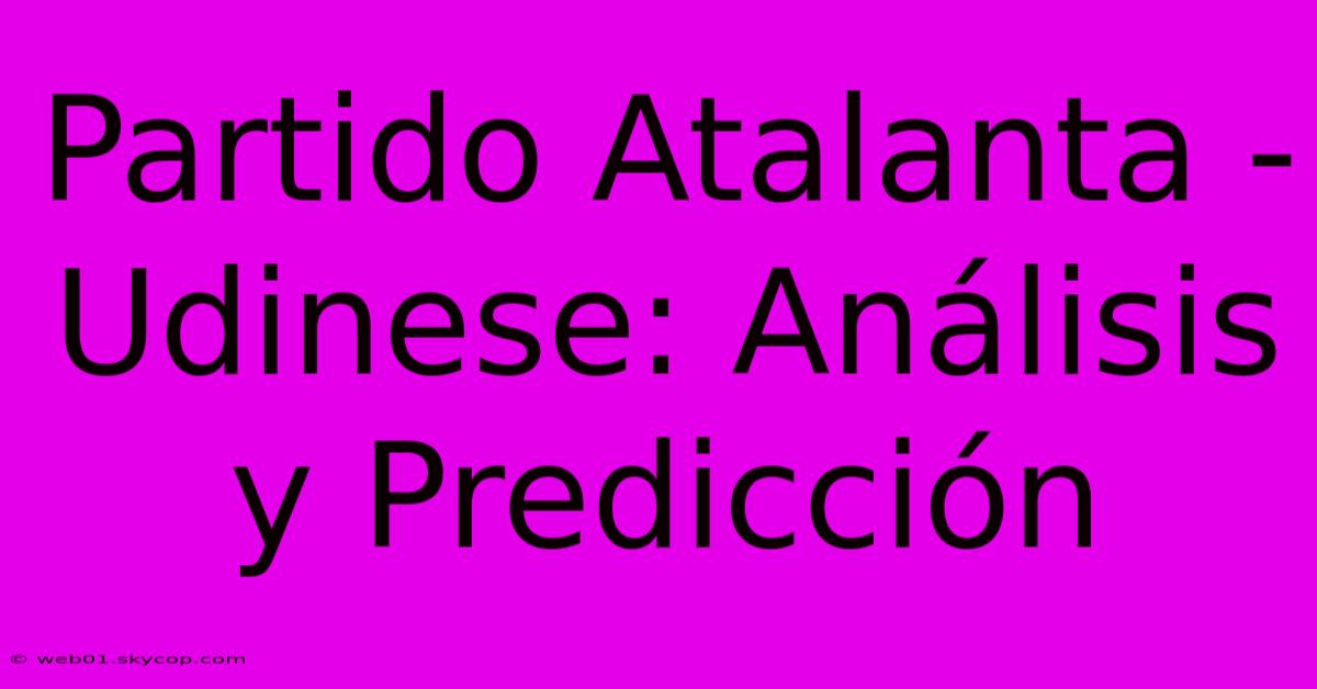 Partido Atalanta - Udinese: Análisis Y Predicción