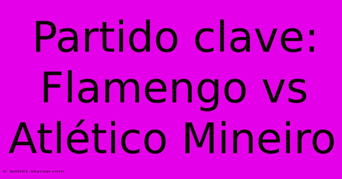 Partido Clave: Flamengo Vs Atlético Mineiro