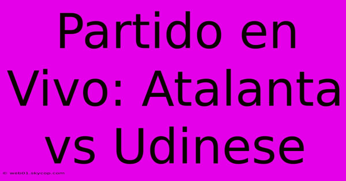 Partido En Vivo: Atalanta Vs Udinese