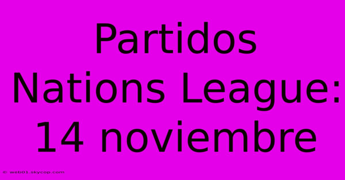 Partidos Nations League: 14 Noviembre