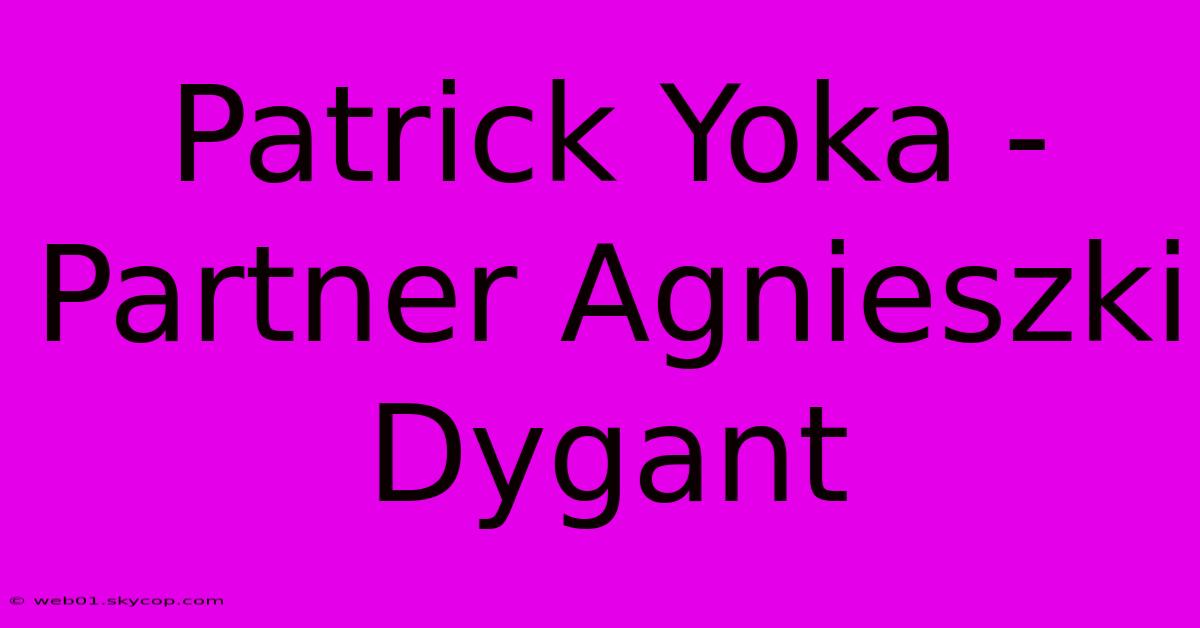 Patrick Yoka - Partner Agnieszki Dygant