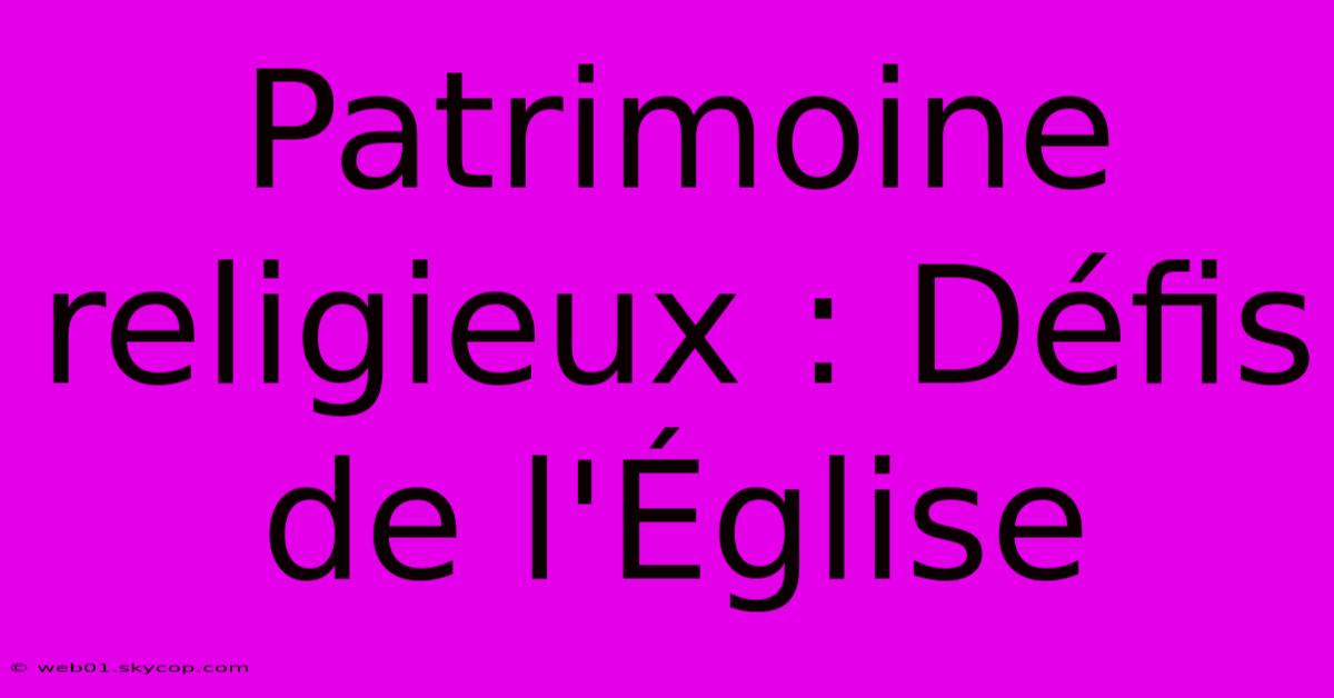 Patrimoine Religieux : Défis De L'Église