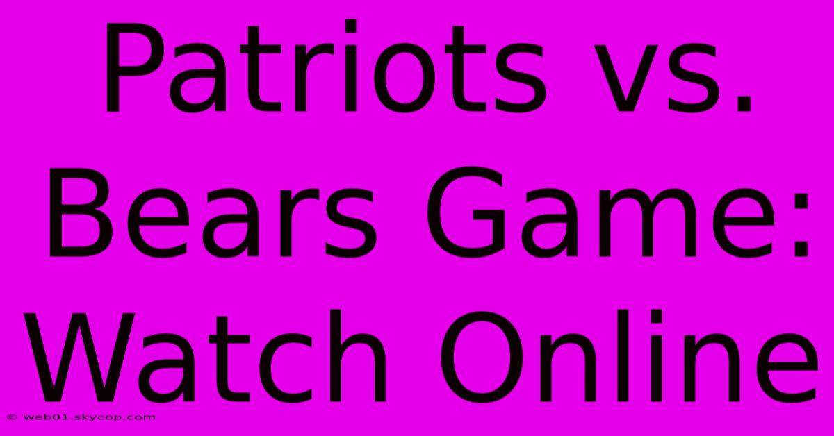 Patriots Vs. Bears Game: Watch Online 