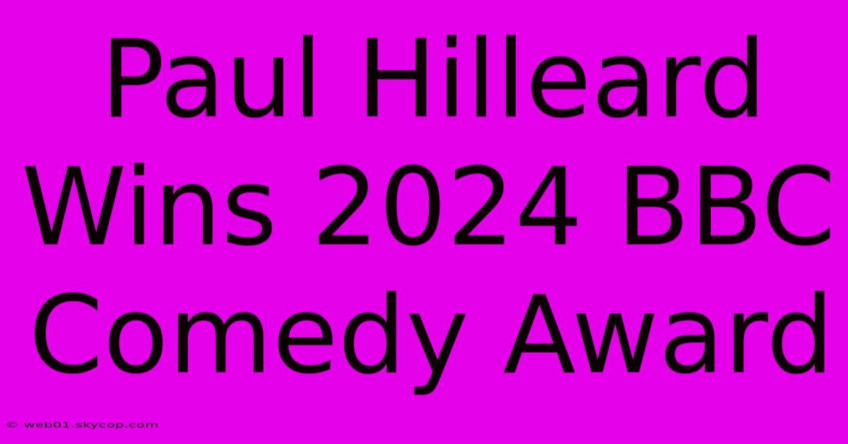 Paul Hilleard Wins 2024 BBC Comedy Award