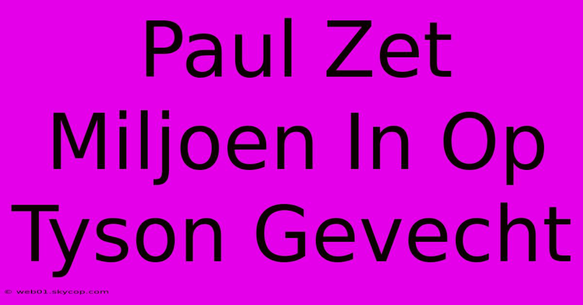 Paul Zet Miljoen In Op Tyson Gevecht 