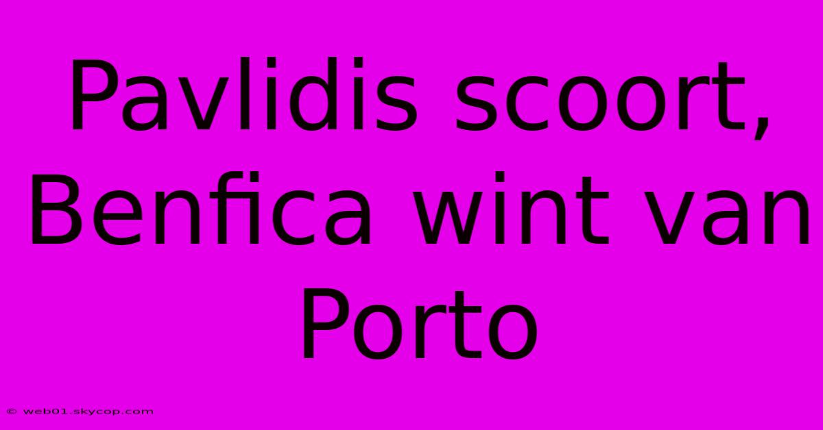 Pavlidis Scoort, Benfica Wint Van Porto