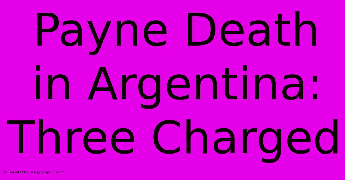 Payne Death In Argentina: Three Charged 