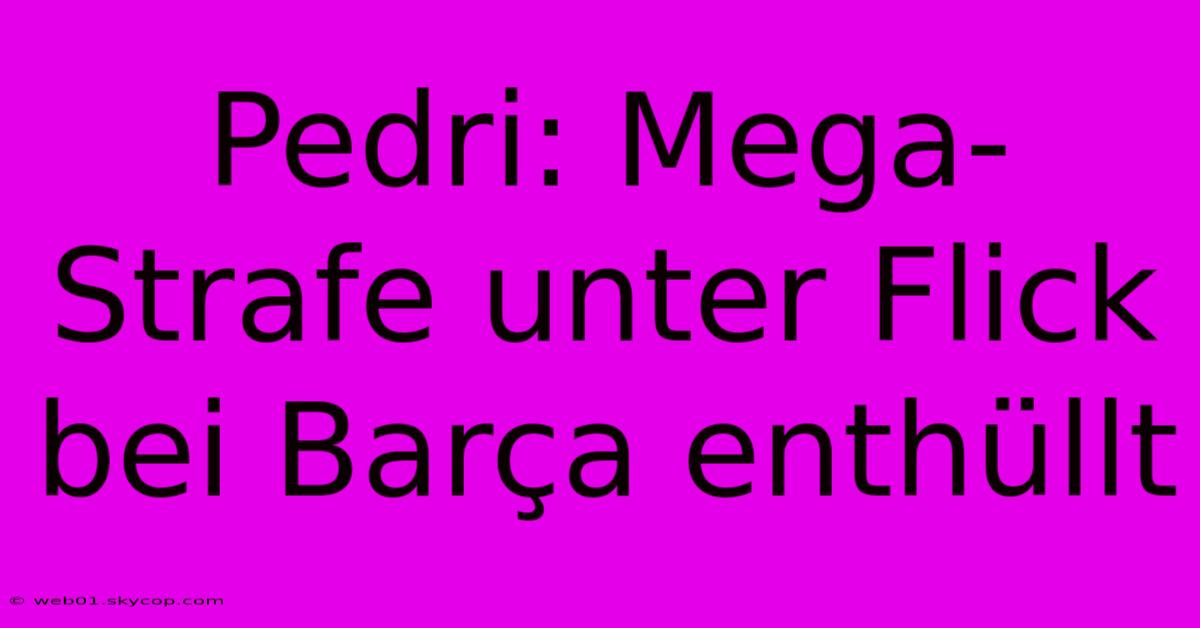 Pedri: Mega-Strafe Unter Flick Bei Barça Enthüllt