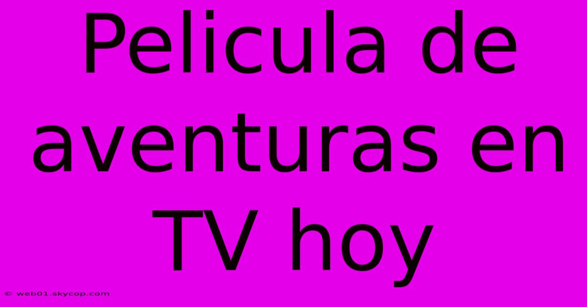 Pelicula De Aventuras En TV Hoy