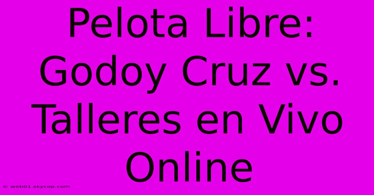 Pelota Libre: Godoy Cruz Vs. Talleres En Vivo Online