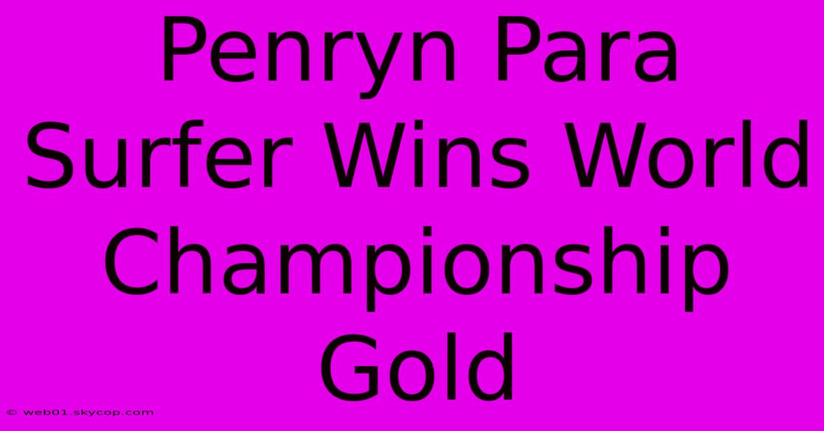 Penryn Para Surfer Wins World Championship Gold