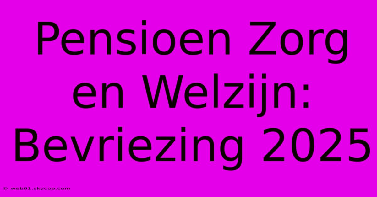 Pensioen Zorg En Welzijn: Bevriezing 2025