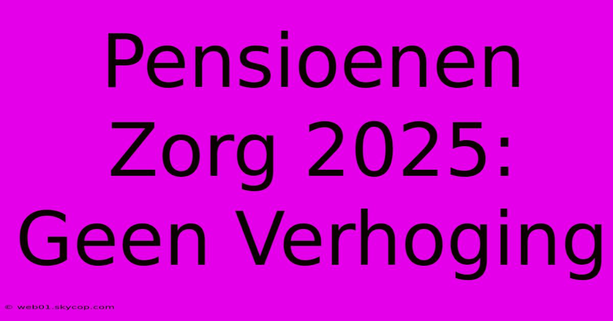 Pensioenen Zorg 2025: Geen Verhoging