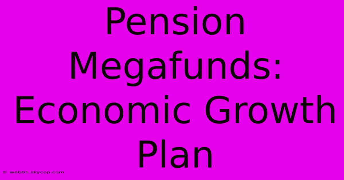 Pension Megafunds: Economic Growth Plan