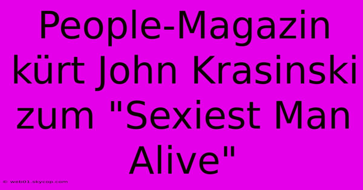 People-Magazin Kürt John Krasinski Zum 