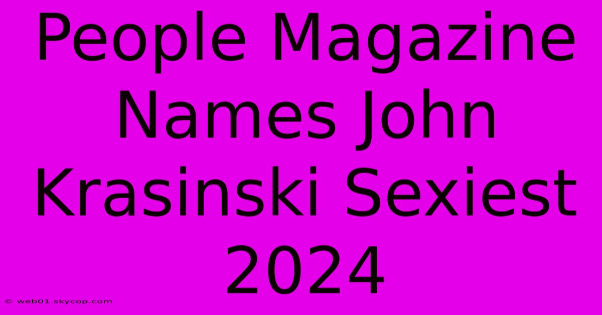 People Magazine Names John Krasinski Sexiest 2024