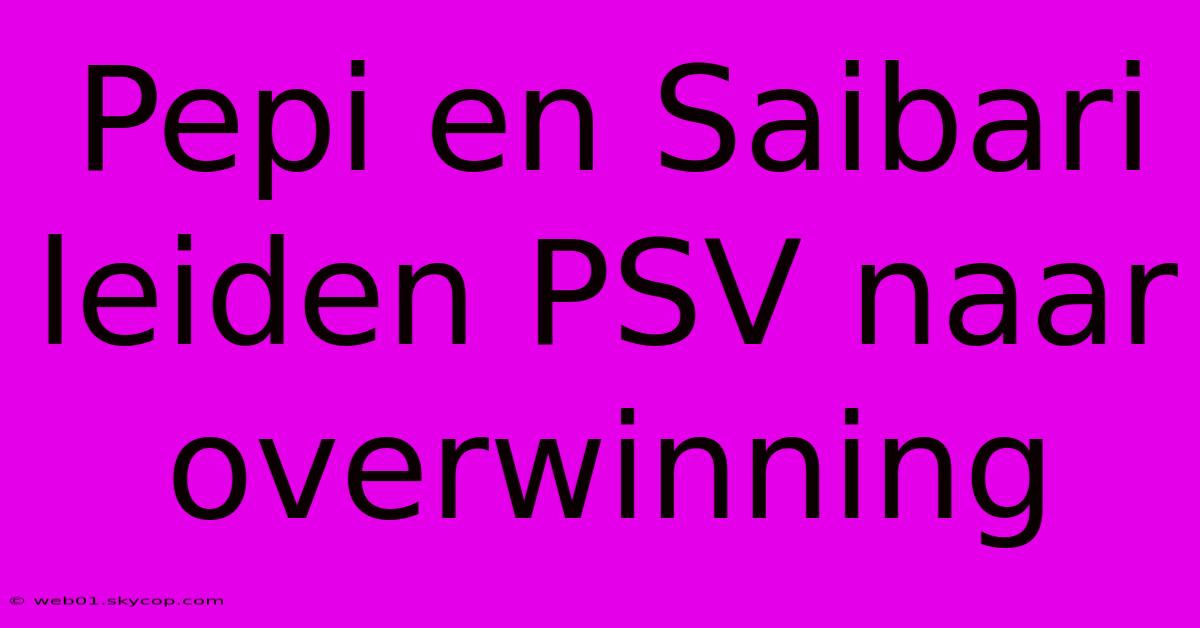 Pepi En Saibari Leiden PSV Naar Overwinning