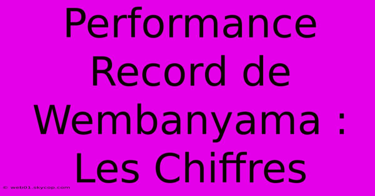 Performance Record De Wembanyama : Les Chiffres