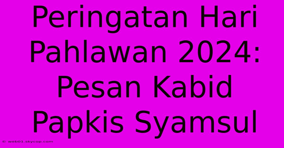 Peringatan Hari Pahlawan 2024: Pesan Kabid Papkis Syamsul 