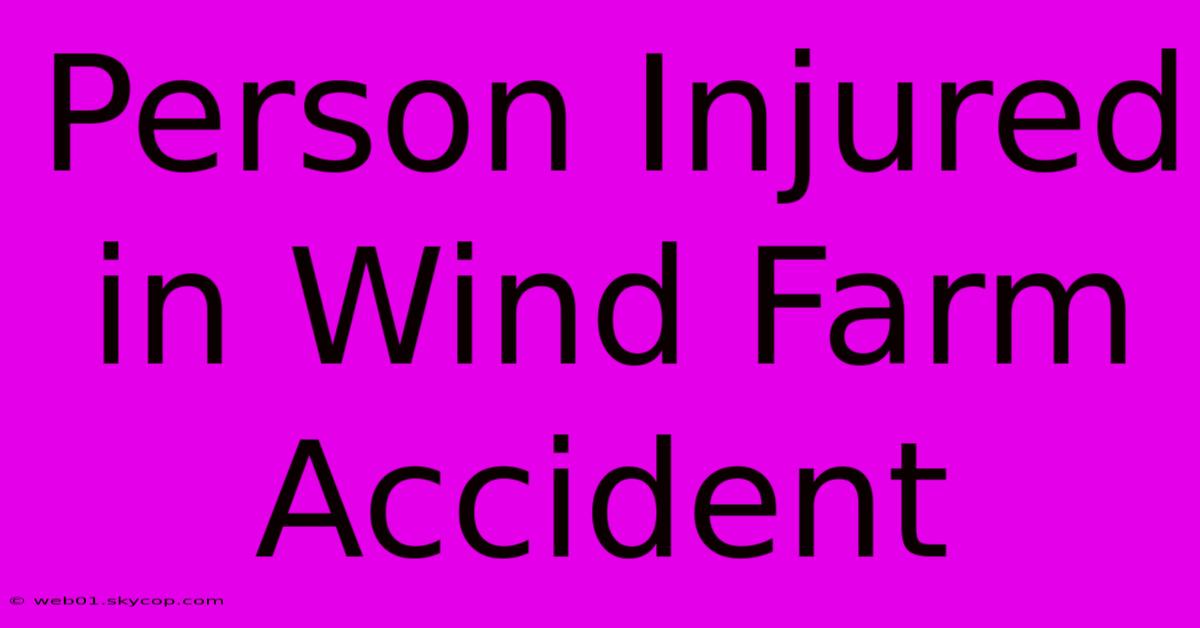 Person Injured In Wind Farm Accident