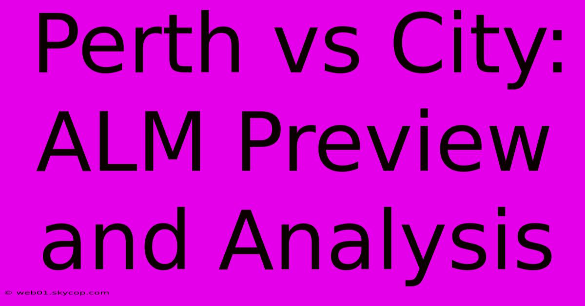 Perth Vs City: ALM Preview And Analysis