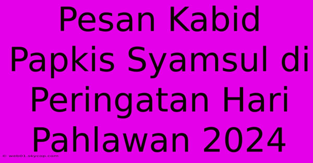 Pesan Kabid Papkis Syamsul Di Peringatan Hari Pahlawan 2024