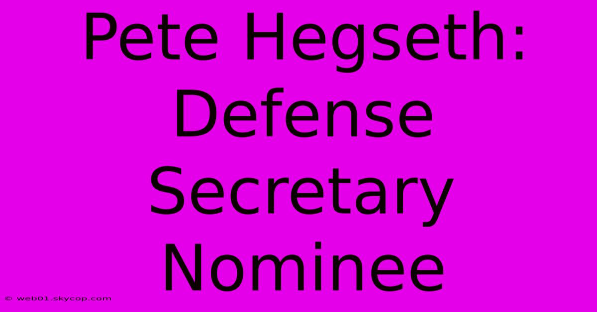 Pete Hegseth: Defense Secretary Nominee